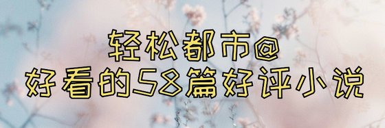 轻松都市@好看的58篇好评小说